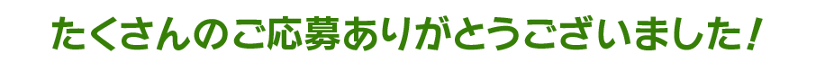 たくさんのご応募ありがとうございました！