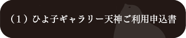 （１）ひよ子ギャラリー天神ご利用申込書